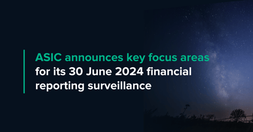 ASIC announces key focus areas for its 30 June 2024 financial reporting surveillance