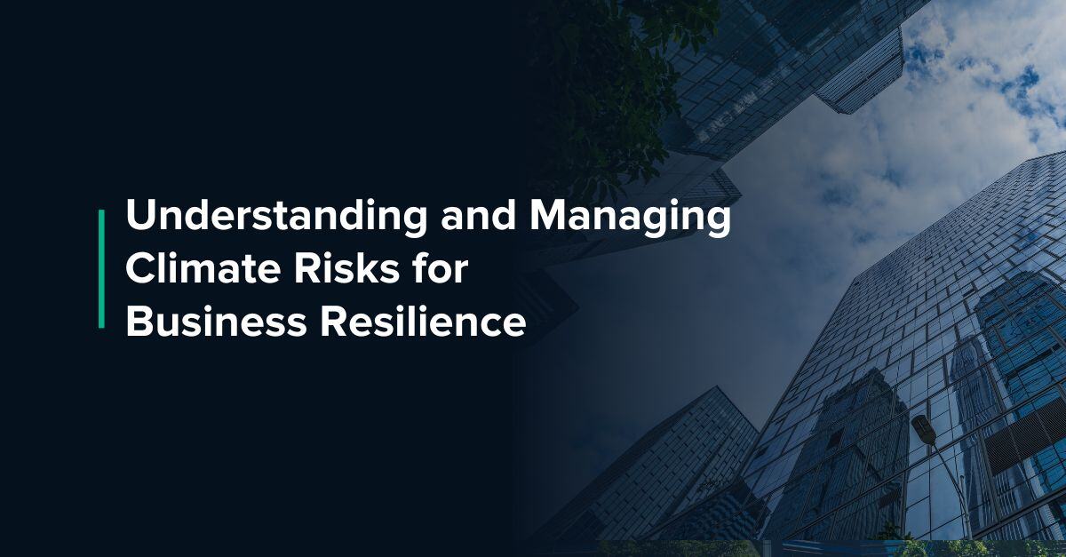 Understanding and Managing Climate Risks for Business Resilience